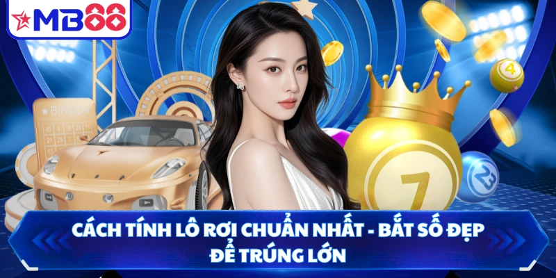 Cách Tính Lô Rơi Chuẩn Nhất - Bắt Số Đẹp Để Trúng Lớn