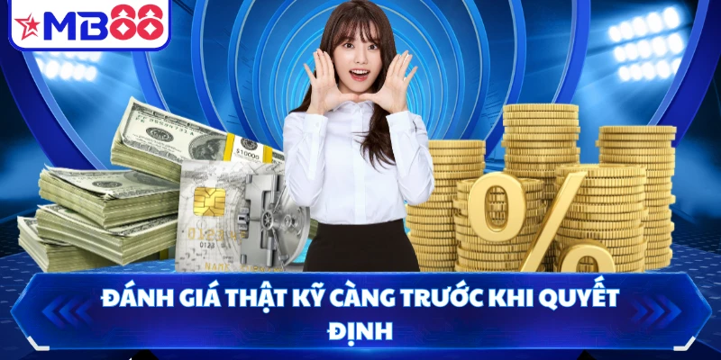 Đánh giá thật kỹ càng trước khi quyết định