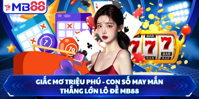 Giấc Mơ Triệu Phú - Con Số May Mắn Thắng Lớn Lô đề MB88