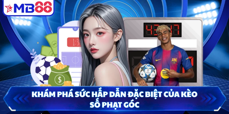 Khám phá sức hấp dẫn đặc biệt của kèo số phạt góc