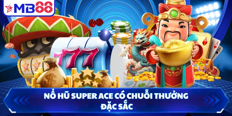 Nổ Hũ Super Ace có chuỗi thưởng đặc sắc